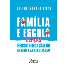Família e escola versus ressignificação do ensino e aprendizagem Família e escola versus ressignificação do ensino e aprendizagem