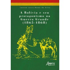 A Bolívia e seu protagonismo na Guerra Grande (1865-1868) A Bolívia e seu protagonismo na Guerra Grande (1865-1868)