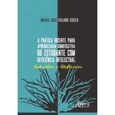 A prática docente para aprendizagem significativa do estudante com deficiência intelectual A prática docente para aprendizagem significativa do estudante com deficiência intelectual
