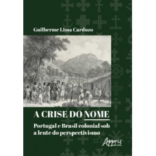 A crise do nome: Portugal e Brasil colonial sob a lente do perspectivismo A crise do nome: Portugal e Brasil colonial sob a lente do perspectivismo