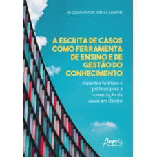 A escrita de casos como ferramenta de ensino e de gestào do conhecimento - aspectos teóricos e práticos para a construção de casos em direito A escrita de casos como ferramenta de ensino e de gestào do conhecimento - aspectos teóricos e práticos para a construção de casos em direito