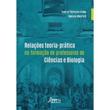 Relações teoria-prática na formação de professores de ciências e biologia Relações teoria-prática na formação de professores de ciências e biologia