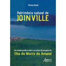 Patrimônio natural de joinville: um estudo jurídico sobre a proteção da paisagem da ilha do morro do amaral