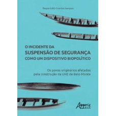 O incidente da suspensào de segurança como um dispositivo biopolítico: os povos originários afetados pela construção da uhe de belo monte O incidente da suspensào de segurança como um dispositivo biopolítico: os povos originários afetados pela construção da uhe de belo monte