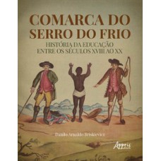 Comarca do serro do frio: história da educação entre os séculos xviii ao xx Comarca do serro do frio: história da educação entre os séculos xviii ao xx