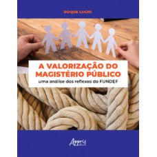 A valorização do magistério público: uma análise dos reflexos do fundef A valorização do magistério público: uma análise dos reflexos do fundef
