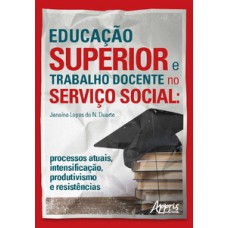 Educação superior e trabalho docente no serviço social: processos atuais, intensificação, produtivismo e resistências Educação superior e trabalho docente no serviço social: processos atuais, intensificação, produtivismo e resistências