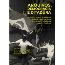 Arquivos, democracia e ditadura: reflexões a partir dos 10 anos do centro de referência memórias reveladas do arquivo nacional Arquivos, democracia e ditadura: reflexões a partir dos 10 anos do centro de referência memórias reveladas do arquivo nacional