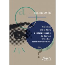 Práticas de leitura e interpretação de textos: um olhar sociointeracionista Práticas de leitura e interpretação de textos: um olhar sociointeracionista