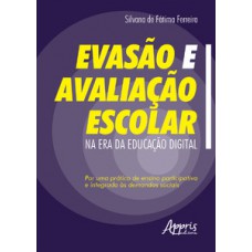 Evasão e avaliação escolar na era da educação digital: por uma prática de ensino participativa e integrada às demandas sociais Evasão e avaliação escolar na era da educação digital: por uma prática de ensino participativa e integrada às demandas sociais