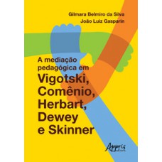 A mediação pedagógica em vigotski, comênio, herbart, dewey e skinner A mediação pedagógica em vigotski, comênio, herbart, dewey e skinner