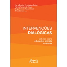 Intervenções dialógicas: debates sobre educação, ciência e museus Intervenções dialógicas: debates sobre educação, ciência e museus