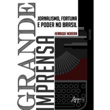 Grande imprensa: jornalismo, fortuna e poder no Brasil Grande imprensa: jornalismo, fortuna e poder no Brasil