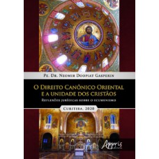 O direito canônico oriental e a unidade dos cristàos: reflexões jurídicas sobre o ecumenismo O direito canônico oriental e a unidade dos cristàos: reflexões jurídicas sobre o ecumenismo