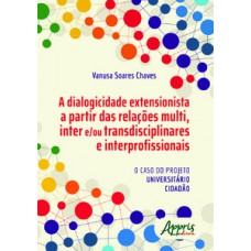 A dialogicidade extensionista a partir das relações multi, inter e/ou transdisciplinares e interprofissionais : o caso do projeto universitário cidadào A dialogicidade extensionista a partir das relações multi, inter e/ou transdisciplinares e interprofissionais : o caso do projeto universitário cidadào