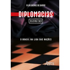 Diplomacias secretas: o Brasil na liga das nações Diplomacias secretas: o Brasil na liga das nações