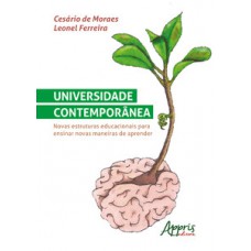 Universidade contemporânea: novas estruturas educacionais para ensinar novas maneiras de aprender Universidade contemporânea: novas estruturas educacionais para ensinar novas maneiras de aprender