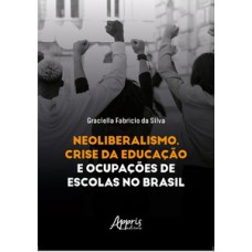 Neoliberalismo, crise da educação e ocupações de escolas no Brasil Neoliberalismo, crise da educação e ocupações de escolas no Brasil