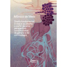 Direito fundamental à vida e ao aborto a partir de uma perspectiva constitucional, de gênero e da criminologia