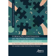 Formação continuada de professores do ensino médio integrado na perspectiva da inclusão escolar de aluno com deficiência visual Formação continuada de professores do ensino médio integrado na perspectiva da inclusão escolar de aluno com deficiência visual