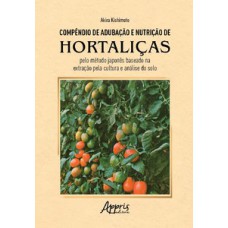 Compêndio de adubação e nutrição de hortaliças pelo método japonês baseado na extração pela cultura e análise do solo Compêndio de adubação e nutrição de hortaliças pelo método japonês baseado na extração pela cultura e análise do solo