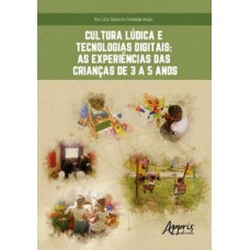 Cultura lúdica e tecnologias digitais: as experiências das crianças de 3 a 5 anos Cultura lúdica e tecnologias digitais: as experiências das crianças de 3 a 5 anos
