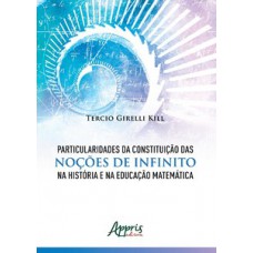 Particularidades da constituição das noções de infinito na história e na educação matemática Particularidades da constituição das noções de infinito na história e na educação matemática