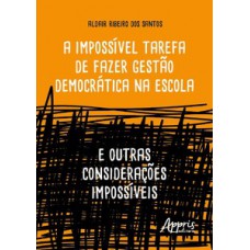 A impossível tarefa de fazer gestão democrática na escola: e outras considerações impossíveis A impossível tarefa de fazer gestão democrática na escola: e outras considerações impossíveis