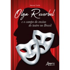 Olga Reverbel e o campo do ensino do Teatro no Brasil Olga Reverbel e o campo do ensino do Teatro no Brasil