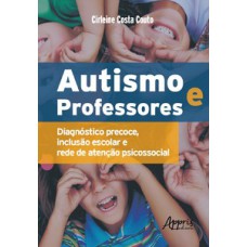 Autismo e professores: diagnóstico precoce, inclusão escolar e rede de atenção psicossocial