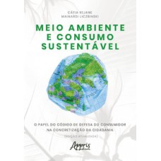 Meio ambiente e consumo sustentável: o papel do código de defesa do consumidor na concretização da cidadania
