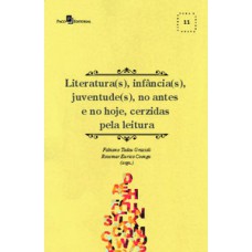 Literatura(s), infância(s), juventude(s), no antes e no hoje, cerzidas pela leitura Literatura(s), infância(s), juventude(s), no antes e no hoje, cerzidas pela leitura
