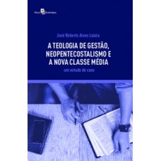 A teologia de gestão, neopentecostalismo e a nova classe média A teologia de gestão, neopentecostalismo e a nova classe média