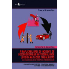 A inaplicabilidade do incidente de desconsideração da personalidade jurídica nas ações trabalhistas