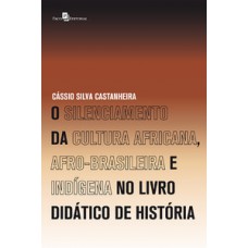 O silenciamento da cultura africana, afro-brasileira e indígena no livro didático de história O silenciamento da cultura africana, afro-brasileira e indígena no livro didático de história