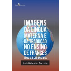 Imagens da língua materna e da tradução no ensino de francês língua estrangeira Imagens da língua materna e da tradução no ensino de francês língua estrangeira
