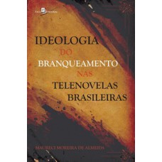 Ideologia do branqueamento nas telenovelas brasileiras Ideologia do branqueamento nas telenovelas brasileiras