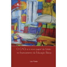 O CAQi e o novo papel da união no financiamento da educação O CAQi e o novo papel da união no financiamento da educação