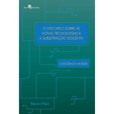 O discurso sobre as novas tecnologias e a subjetivação docente O discurso sobre as novas tecnologias e a subjetivação docente