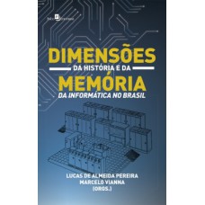 Dimensões da história e da memória da informática no Brasil Dimensões da história e da memória da informática no Brasil