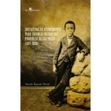 Iniciativas de atendimento para crianças negras na Província de São Paulo (1871-1888) Iniciativas de atendimento para crianças negras na Província de São Paulo (1871-1888)