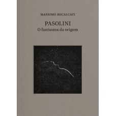 Pasolini: o fantasma da origem