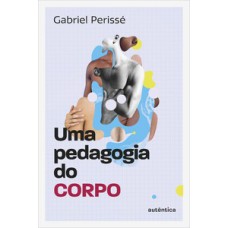 Uma pedagogia do corpo (Coleção O valor do professor, Vol. 1 Uma pedagogia do corpo (Coleção O valor do professor, Vol. 1