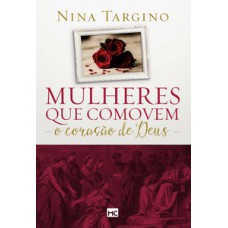 Mulheres que comovem o coração de deus