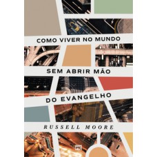 Como viver no mundo sem abrir mão do evangelho