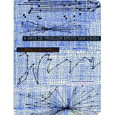 A arte de produzir efeito sem causa A arte de produzir efeito sem causa
