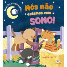 Nós não estamos com sono! Nós não estamos com sono!