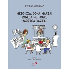 Meio-Dia, Dona Maria! Panela no fogo, barriga vazia! Meio-Dia, Dona Maria! Panela no fogo, barriga vazia!