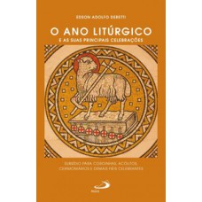 O ano litúrgico e suas principais celebrações O ano litúrgico e suas principais celebrações