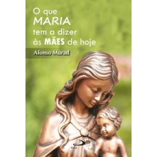 O que Maria tem a dizer as mães hoje O que Maria tem a dizer as mães hoje